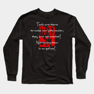 Tools are there to make our jobs easier, they are not needed! Not having them is no excuse! Long Sleeve T-Shirt